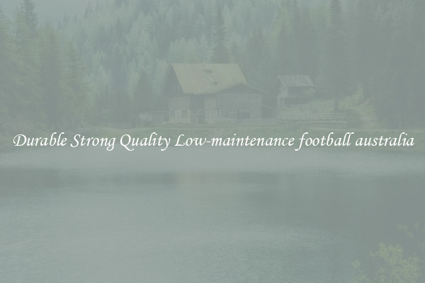 Durable Strong Quality Low-maintenance football australia