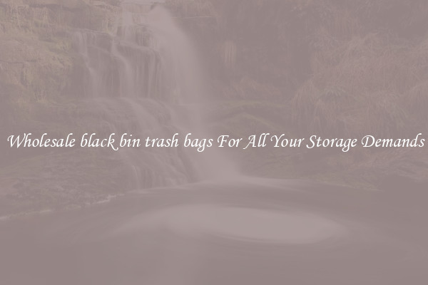 Wholesale black bin trash bags For All Your Storage Demands