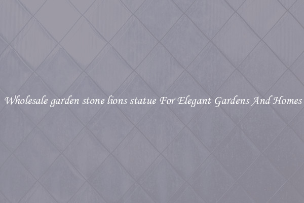 Wholesale garden stone lions statue For Elegant Gardens And Homes