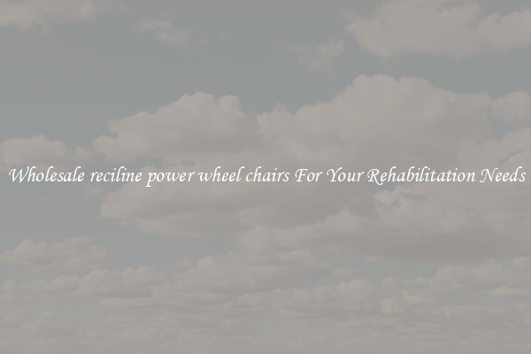 Wholesale reciline power wheel chairs For Your Rehabilitation Needs