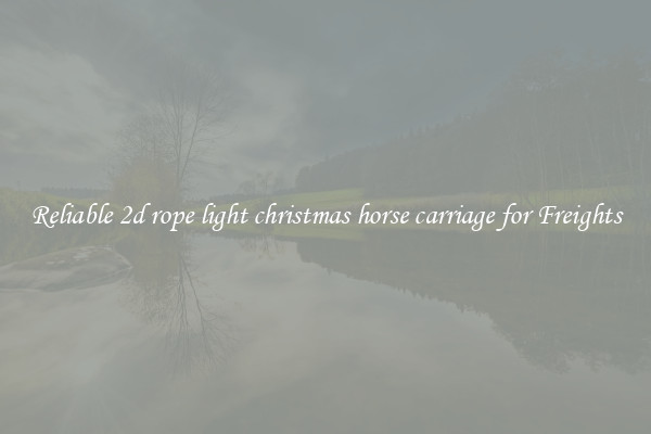 Reliable 2d rope light christmas horse carriage for Freights