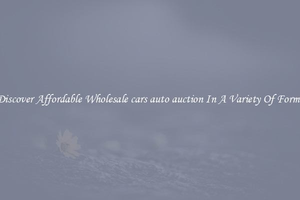 Discover Affordable Wholesale cars auto auction In A Variety Of Forms
