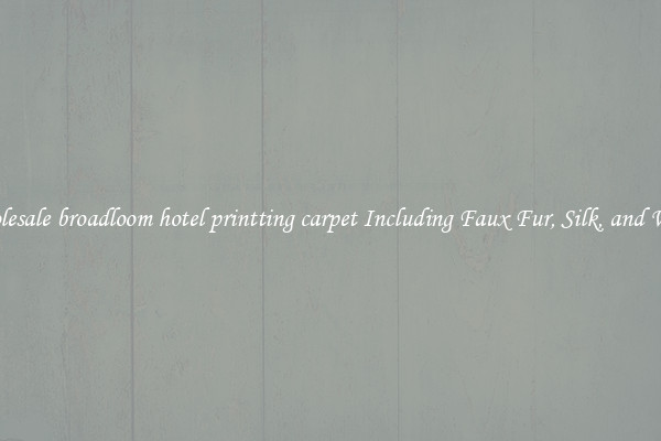 Wholesale broadloom hotel printting carpet Including Faux Fur, Silk, and Wool 