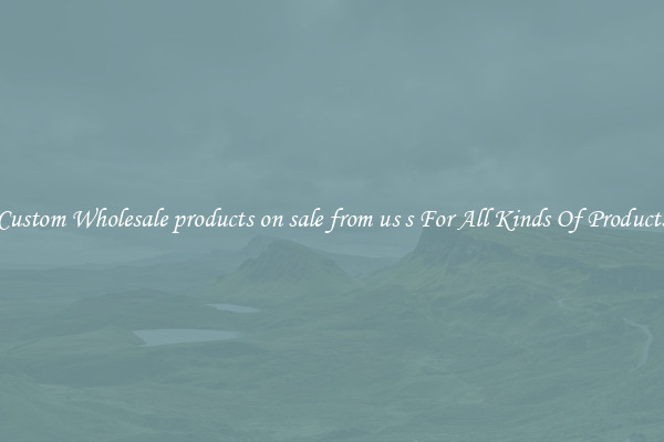 Custom Wholesale products on sale from us s For All Kinds Of Products