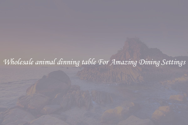 Wholesale animal dinning table For Amazing Dining Settings