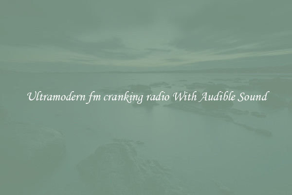 Ultramodern fm cranking radio With Audible Sound