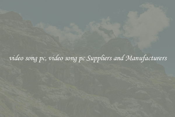 video song pc, video song pc Suppliers and Manufacturers