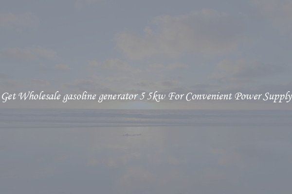 Get Wholesale gasoline generator 5 5kw For Convenient Power Supply