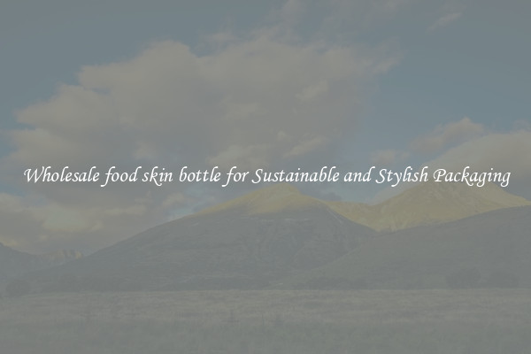 Wholesale food skin bottle for Sustainable and Stylish Packaging