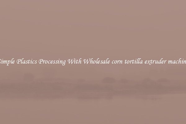 Simple Plastics Processing With Wholesale corn tortilla extruder machine