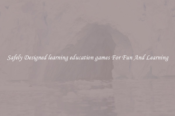 Safely Designed learning education games For Fun And Learning