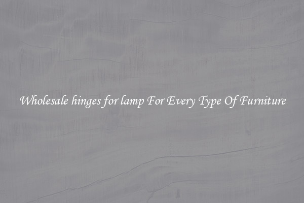 Wholesale hinges for lamp For Every Type Of Furniture