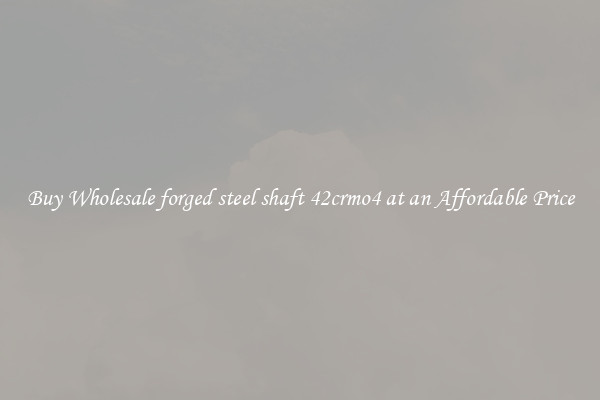 Buy Wholesale forged steel shaft 42crmo4 at an Affordable Price