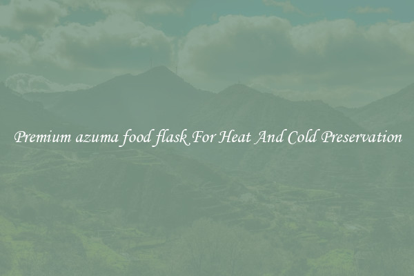 Premium azuma food flask For Heat And Cold Preservation