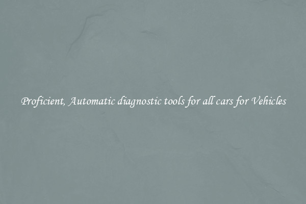 Proficient, Automatic diagnostic tools for all cars for Vehicles