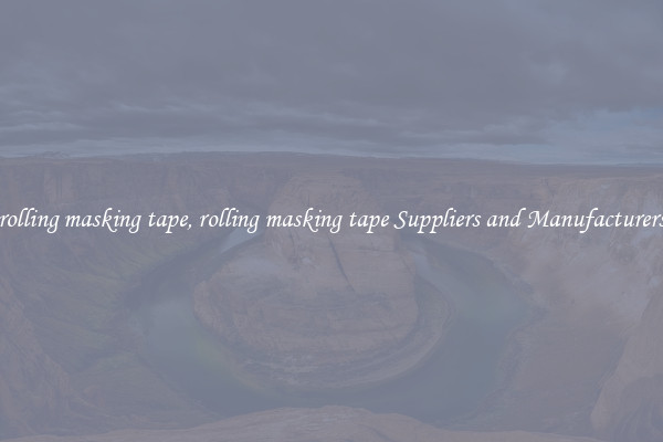 rolling masking tape, rolling masking tape Suppliers and Manufacturers