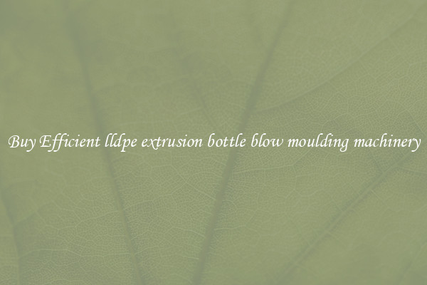 Buy Efficient lldpe extrusion bottle blow moulding machinery