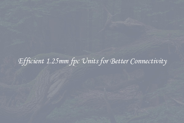Efficient 1.25mm fpc Units for Better Connectivity