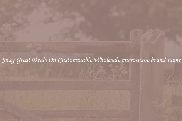 Snag Great Deals On Customizable Wholesale microwave brand name