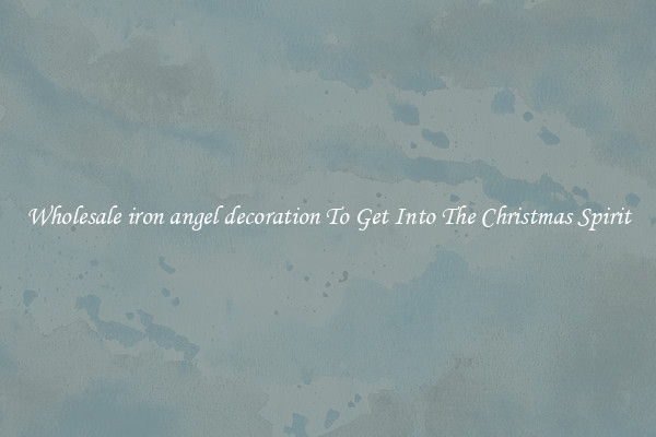 Wholesale iron angel decoration To Get Into The Christmas Spirit