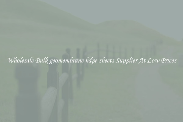 Wholesale Bulk geomembrane hdpe sheets Supplier At Low Prices