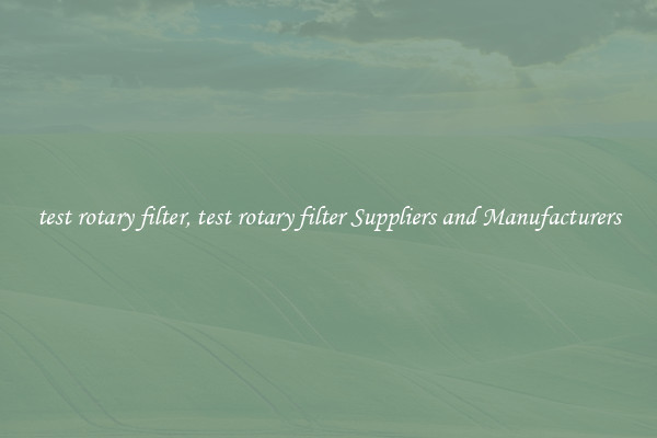 test rotary filter, test rotary filter Suppliers and Manufacturers