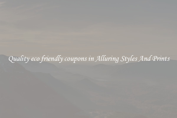 Quality eco friendly coupons in Alluring Styles And Prints