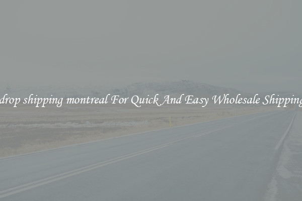drop shipping montreal For Quick And Easy Wholesale Shipping