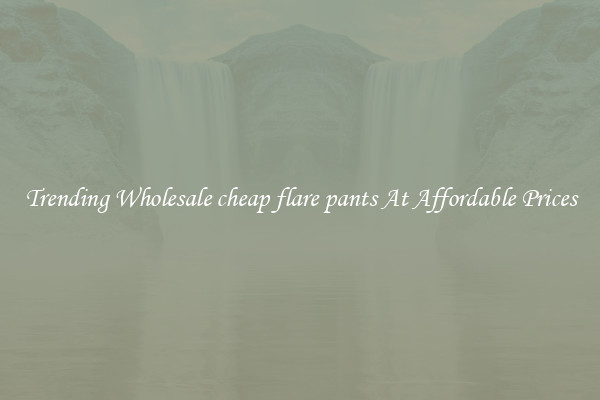 Trending Wholesale cheap flare pants At Affordable Prices