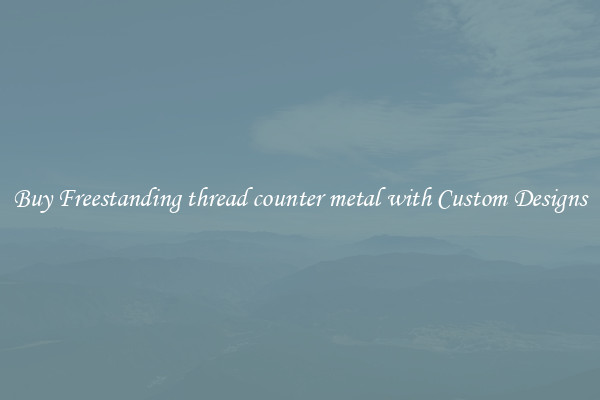 Buy Freestanding thread counter metal with Custom Designs