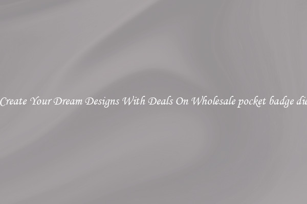 Create Your Dream Designs With Deals On Wholesale pocket badge die