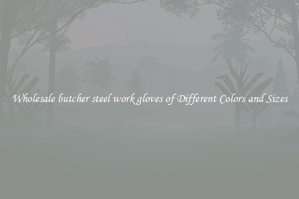Wholesale butcher steel work gloves of Different Colors and Sizes