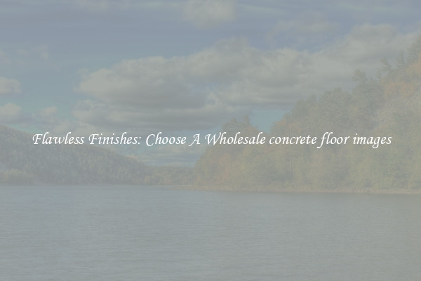  Flawless Finishes: Choose A Wholesale concrete floor images 