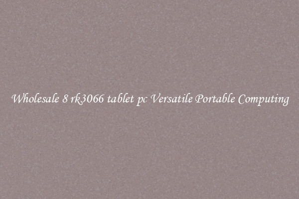 Wholesale 8 rk3066 tablet pc Versatile Portable Computing