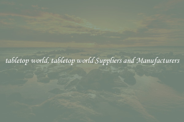 tabletop world, tabletop world Suppliers and Manufacturers