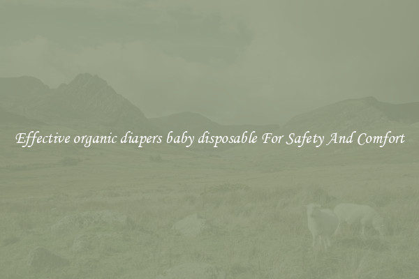 Effective organic diapers baby disposable For Safety And Comfort