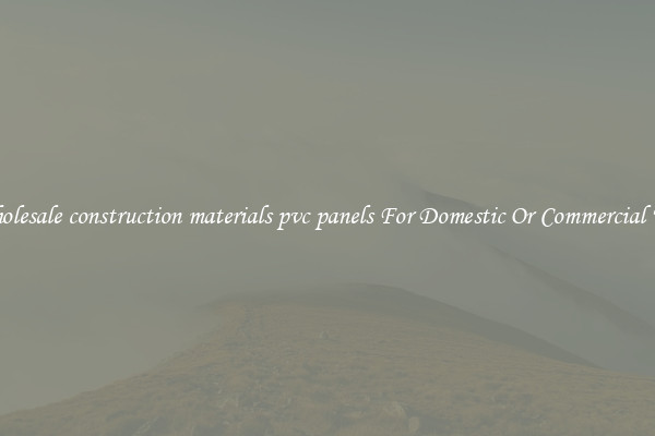 Wholesale construction materials pvc panels For Domestic Or Commercial Use
