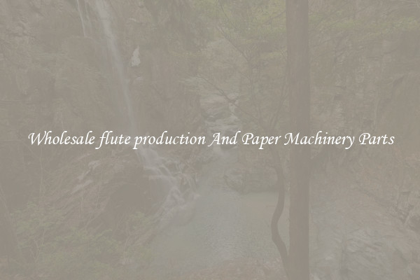 Wholesale flute production And Paper Machinery Parts