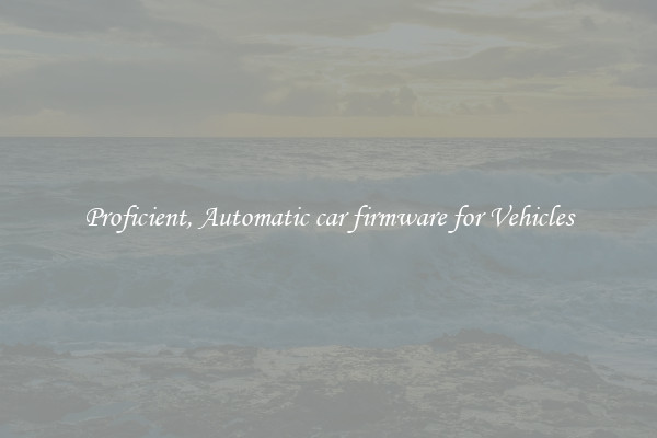 Proficient, Automatic car firmware for Vehicles