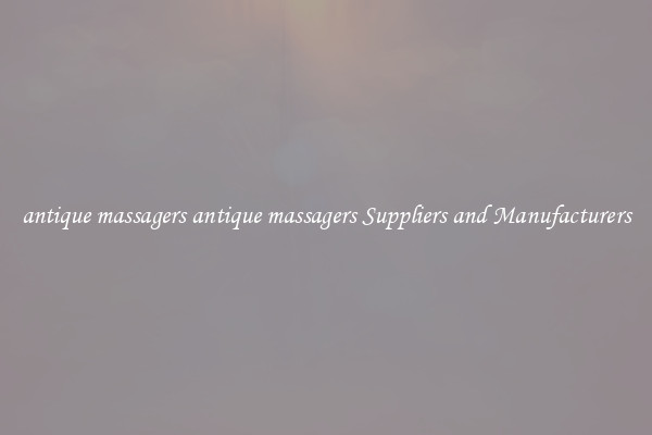 antique massagers antique massagers Suppliers and Manufacturers
