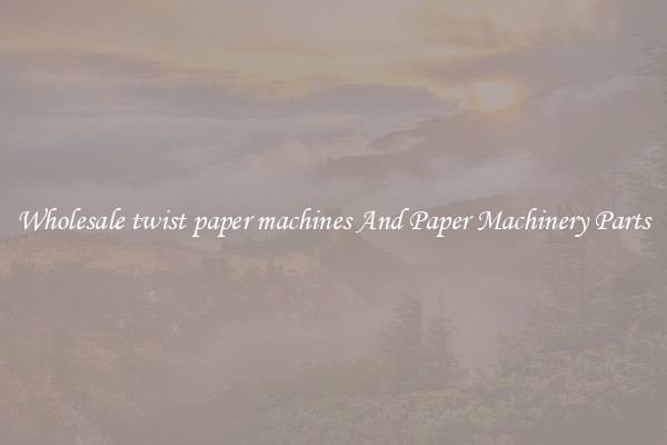 Wholesale twist paper machines And Paper Machinery Parts
