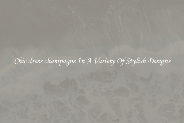 Chic dress champagne In A Variety Of Stylish Designs