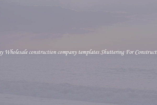 Buy Wholesale construction company templates Shuttering For Construction