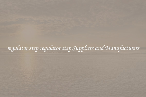 regulator step regulator step Suppliers and Manufacturers