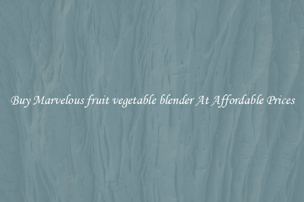 Buy Marvelous fruit vegetable blender At Affordable Prices