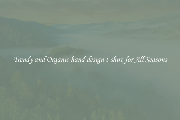 Trendy and Organic hand design t shirt for All Seasons