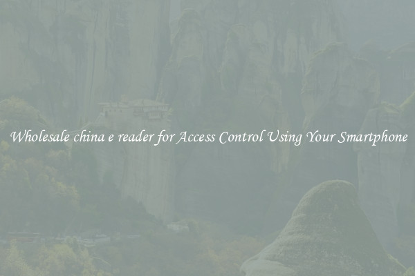 Wholesale china e reader for Access Control Using Your Smartphone