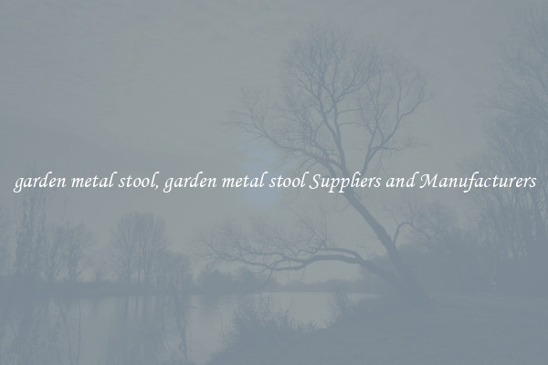 garden metal stool, garden metal stool Suppliers and Manufacturers