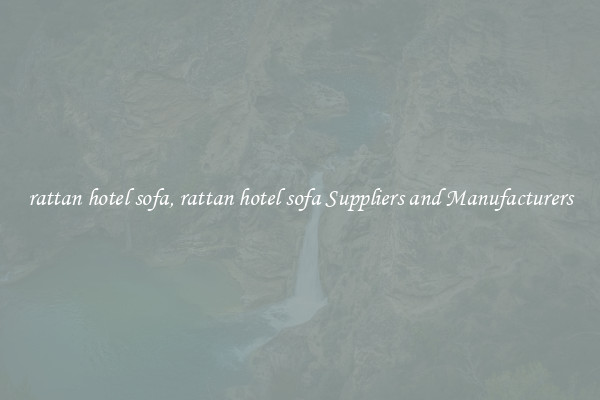 rattan hotel sofa, rattan hotel sofa Suppliers and Manufacturers