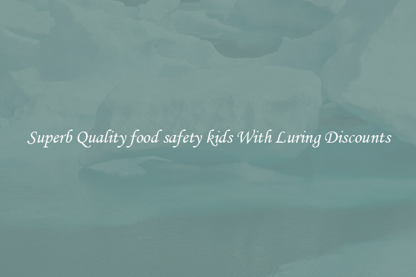 Superb Quality food safety kids With Luring Discounts